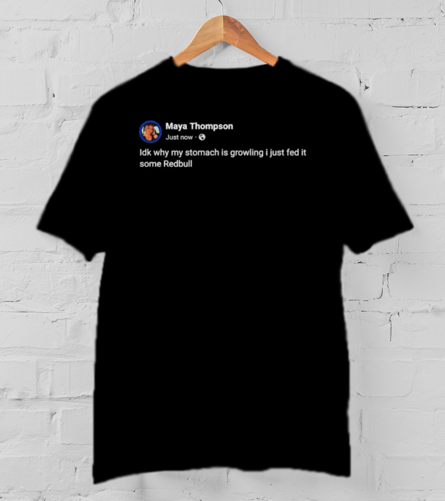 Idk Why My Stomach Is Growling I Just Fed It Some Redbull T-Shirt