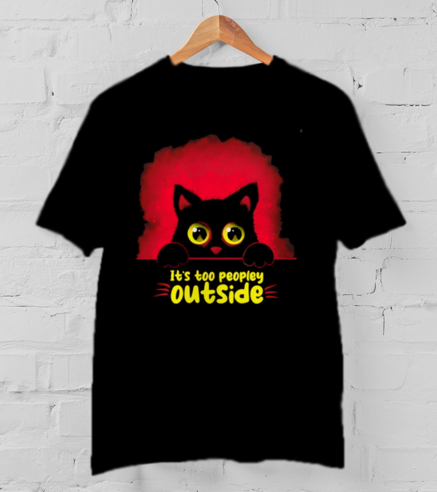 It's Too Peopley Outside Black Cat Introvert Humorous Statement For Cat Lovers T-Shirt