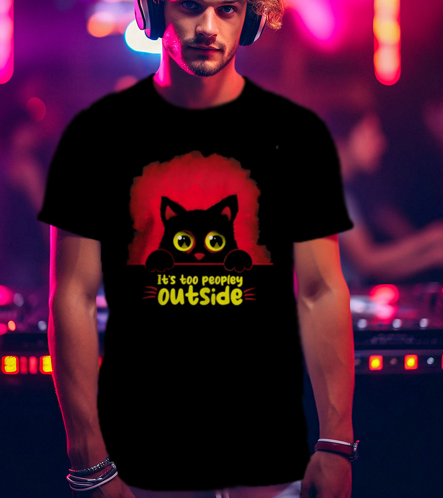 It's Too Peopley Outside Black Cat Introvert Humorous Statement For Cat Lovers T-Shirt