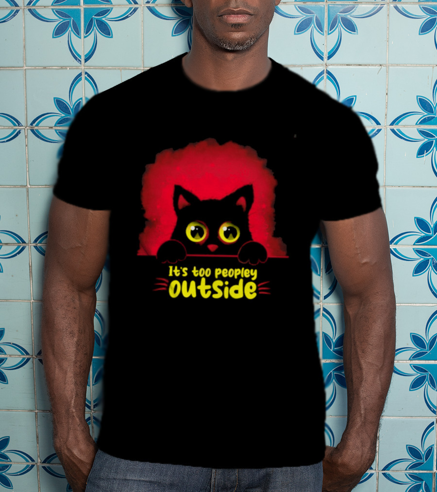 It's Too Peopley Outside Black Cat Introvert Humorous Statement For Cat Lovers T-Shirt