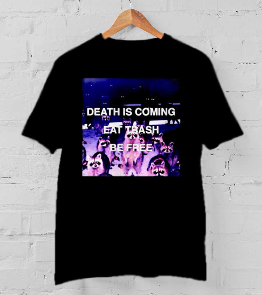 Death Is Coming Eat Trash Be Free Raccoon T-Shirt
