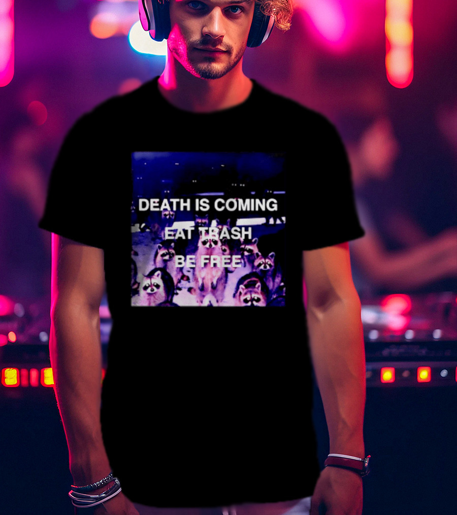 Death Is Coming Eat Trash Be Free Raccoon T-Shirt