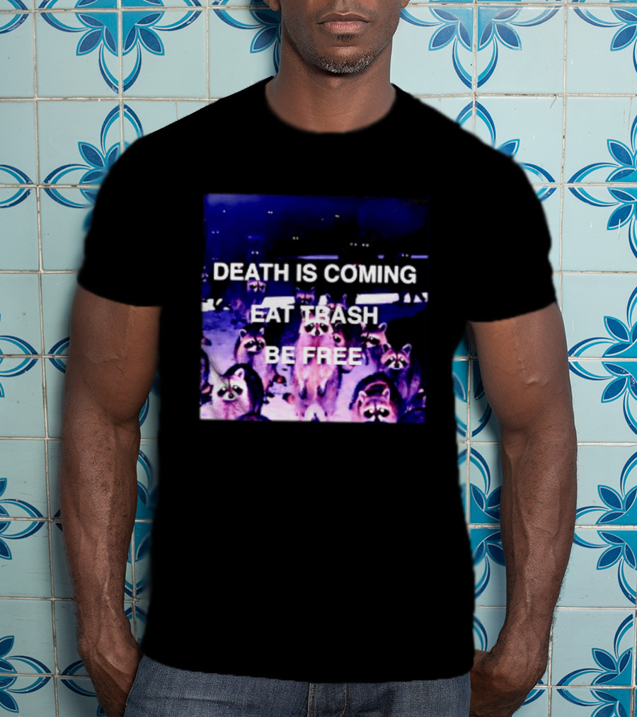 Death Is Coming Eat Trash Be Free Raccoon T-Shirt