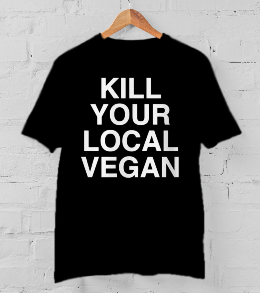 Kill Your Local Vegan T-Shirt