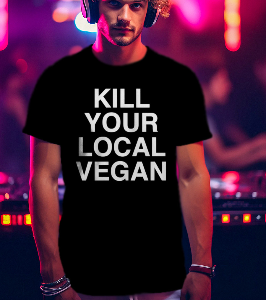 Kill Your Local Vegan T-Shirt