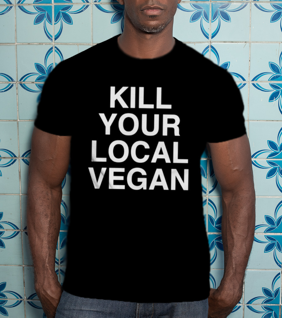 Kill Your Local Vegan T-Shirt