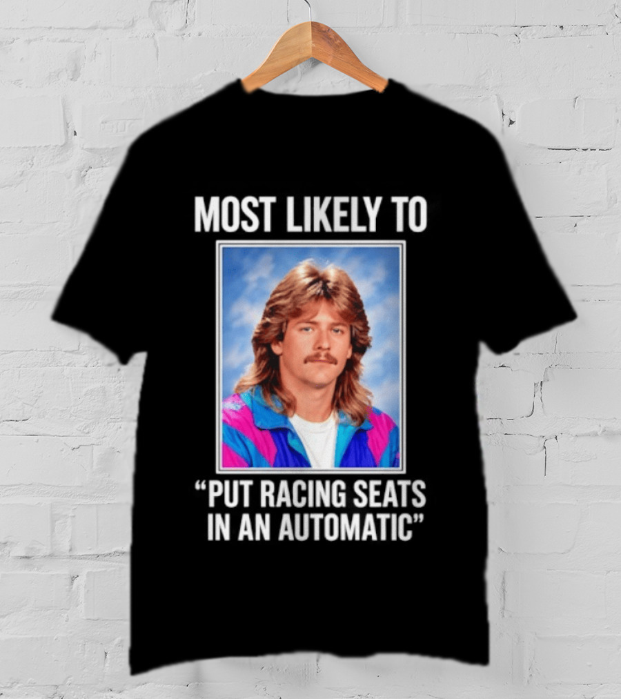 Most Likely To Put Racing Seats In An Automatic 80s Mullet Hair Meme T-Shirt