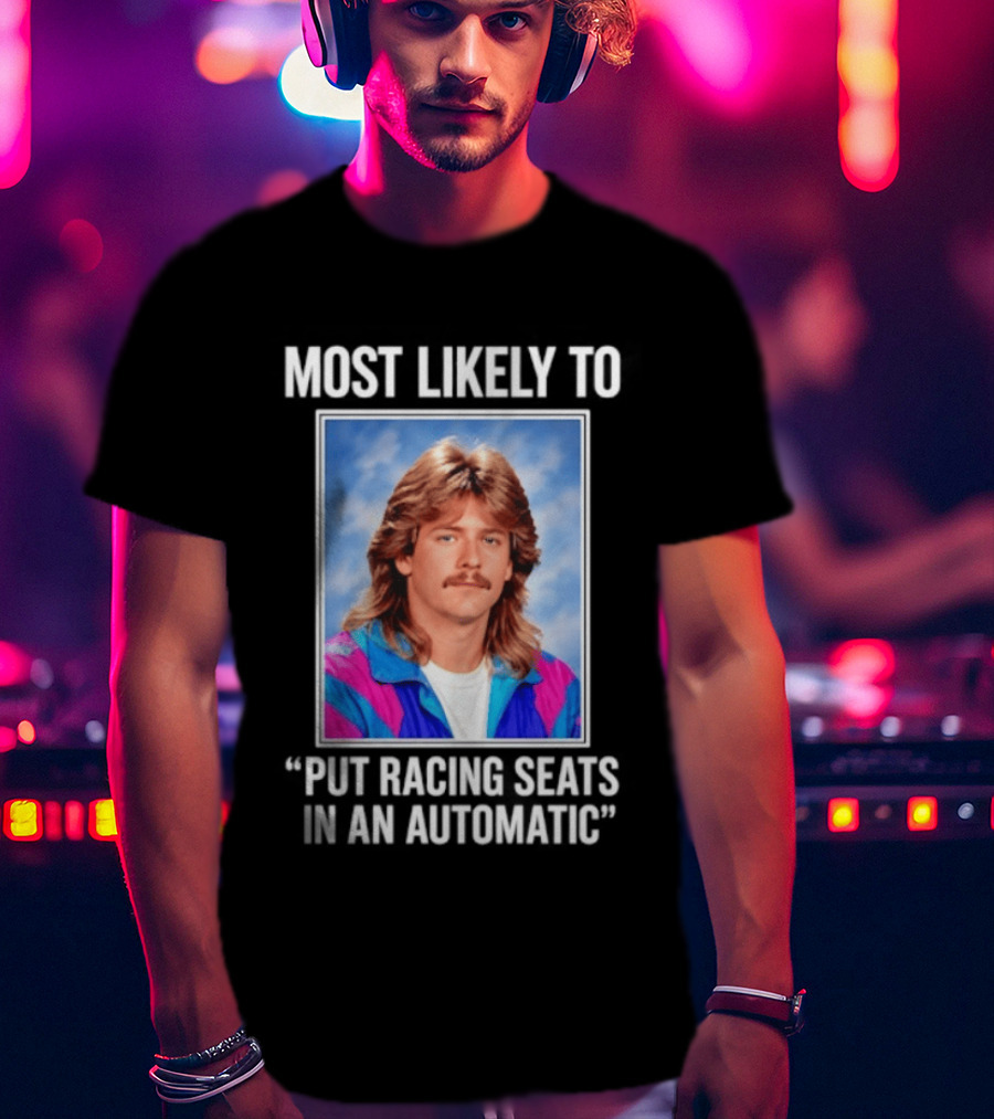 Most Likely To Put Racing Seats In An Automatic 80s Mullet Hair Meme T-Shirt