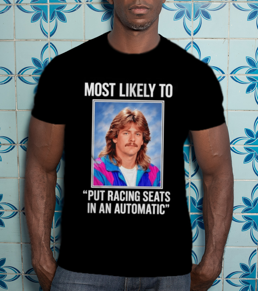Most Likely To Put Racing Seats In An Automatic 80s Mullet Hair Meme T-Shirt