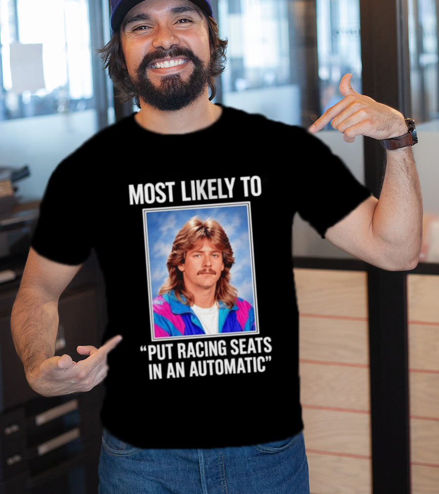Most Likely To Put Racing Seats In An Automatic 80s Mullet Hair Meme T-Shirt