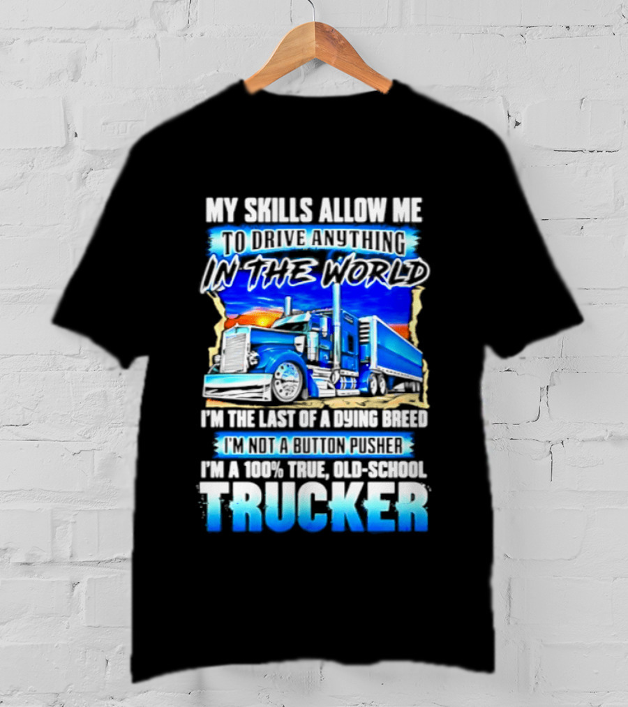My Skills Allow Me To Drive Anything In The World Old School Strong Trucker Skills T-Shirt