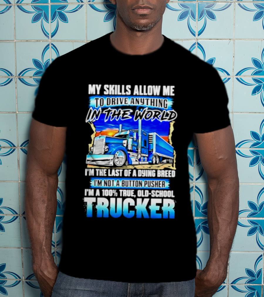 My Skills Allow Me To Drive Anything In The World Old School Strong Trucker Skills T-Shirt