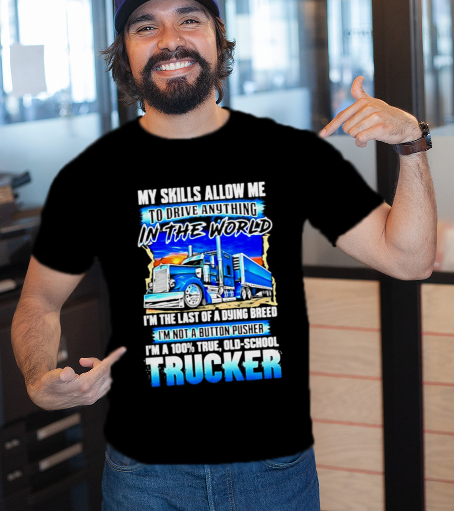 My Skills Allow Me To Drive Anything In The World Old School Strong Trucker Skills T-Shirt