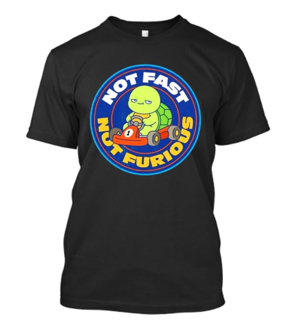 Not Fast Not Furious Turtle Racing Go Kart Fun T-Shirt