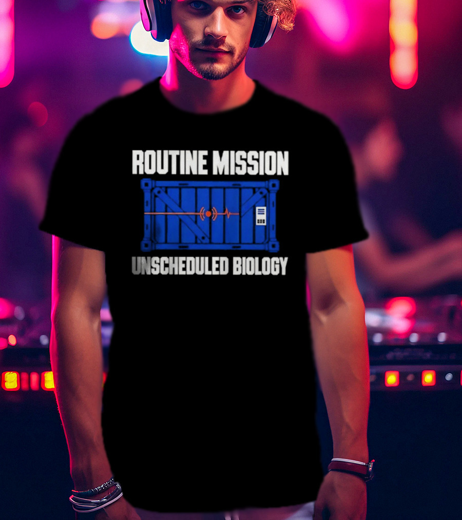 Routine Mission Unscheduled Biology Sci Fi Container T-Shirt