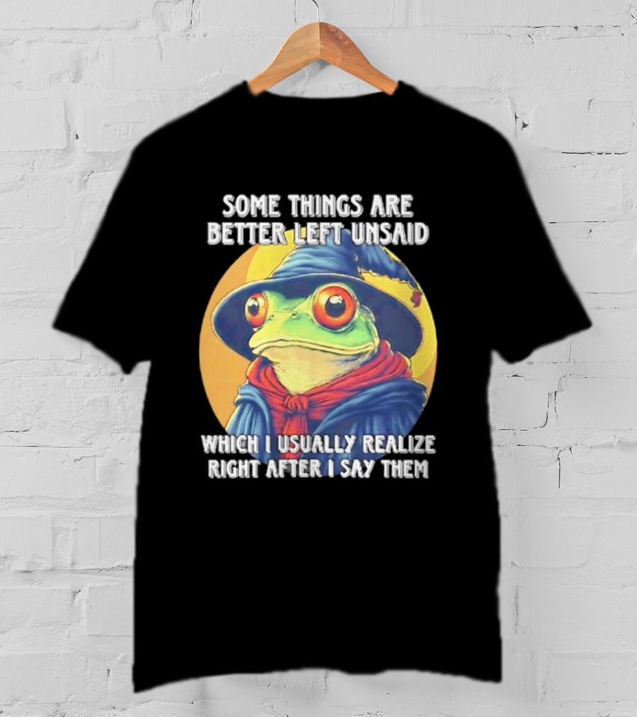Some Things Are Better Left Unsaid Frog Wizard Realize After I Say Them T-Shirt