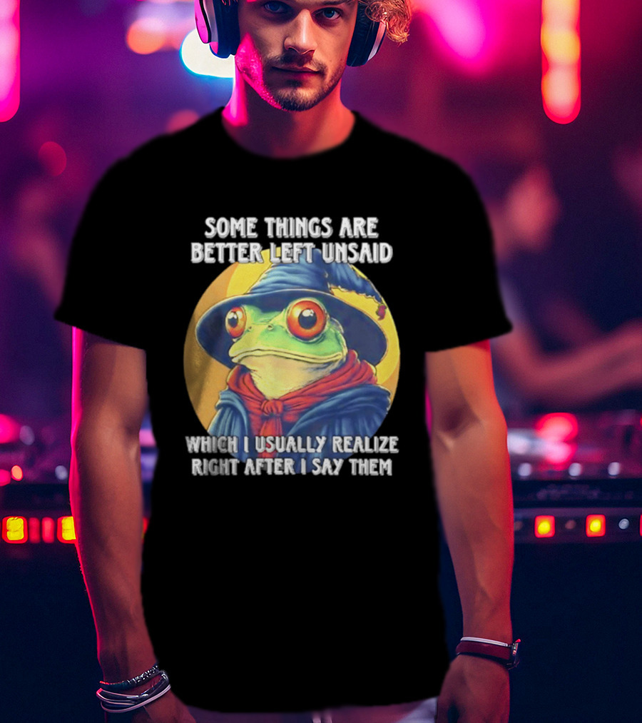 Some Things Are Better Left Unsaid Frog Wizard Realize After I Say Them T-Shirt
