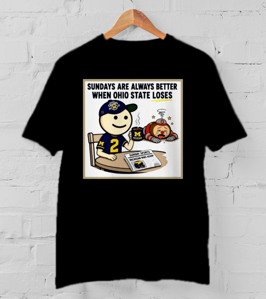 Sundays Are Always Better When Ohio State Loses Michigan Michigan Wins Again T-Shirt