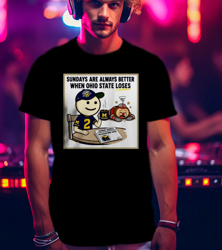 Sundays Are Always Better When Ohio State Loses Michigan Michigan Wins Again T-Shirt
