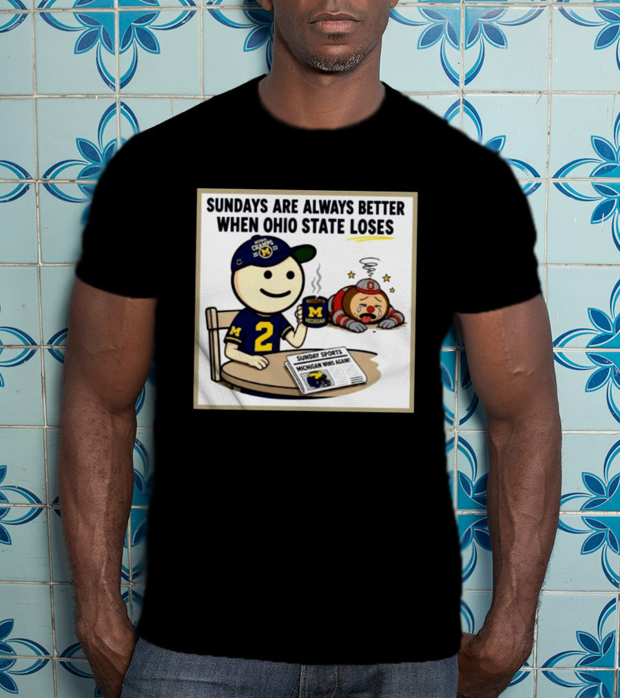 Sundays Are Always Better When Ohio State Loses Michigan Michigan Wins Again T-Shirt