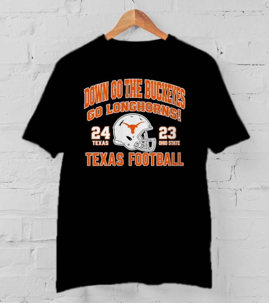 Down Go The Buckeyes Go Longhorns Texas 24 Ohio State 23 Texas Football T-Shirt