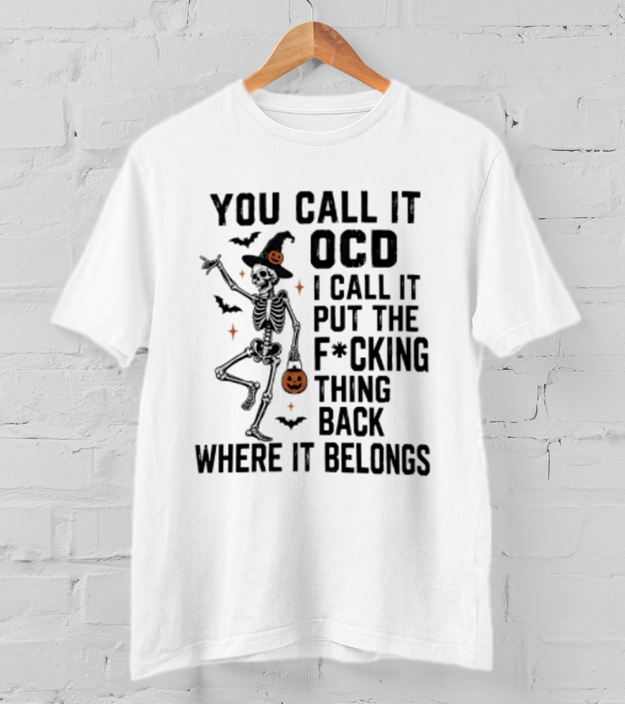 You Call It OCD I Call It Put The F*cking Thing Back Where It Belongs Skeleton Halloween Pumpkin Bats T-Shirt