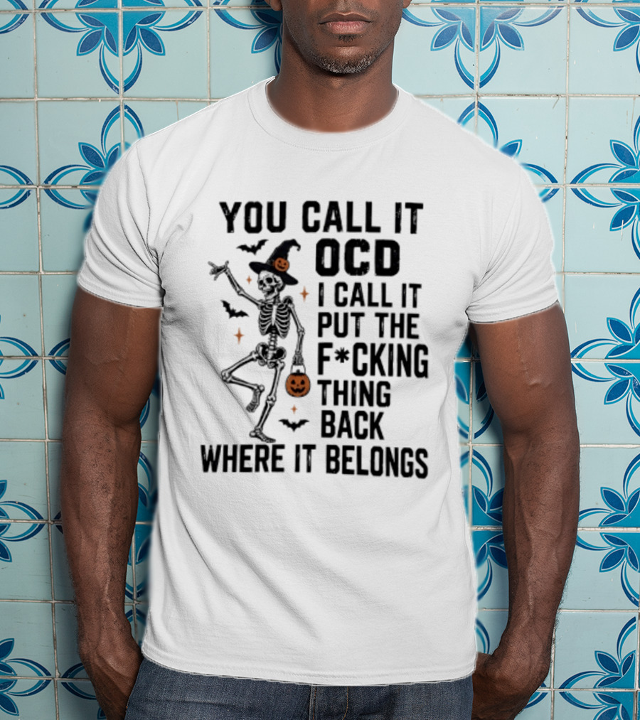 You Call It OCD I Call It Put The F*cking Thing Back Where It Belongs Skeleton Halloween Pumpkin Bats T-Shirt