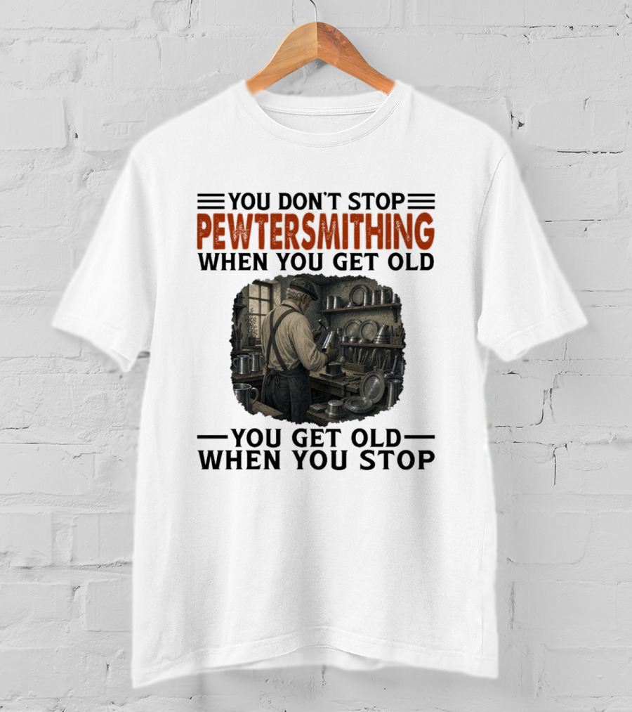 You Don't Stop Pewter Smithing When You Get Old You Get Old When You Stop Vintage Workshop Scene T-Shirt