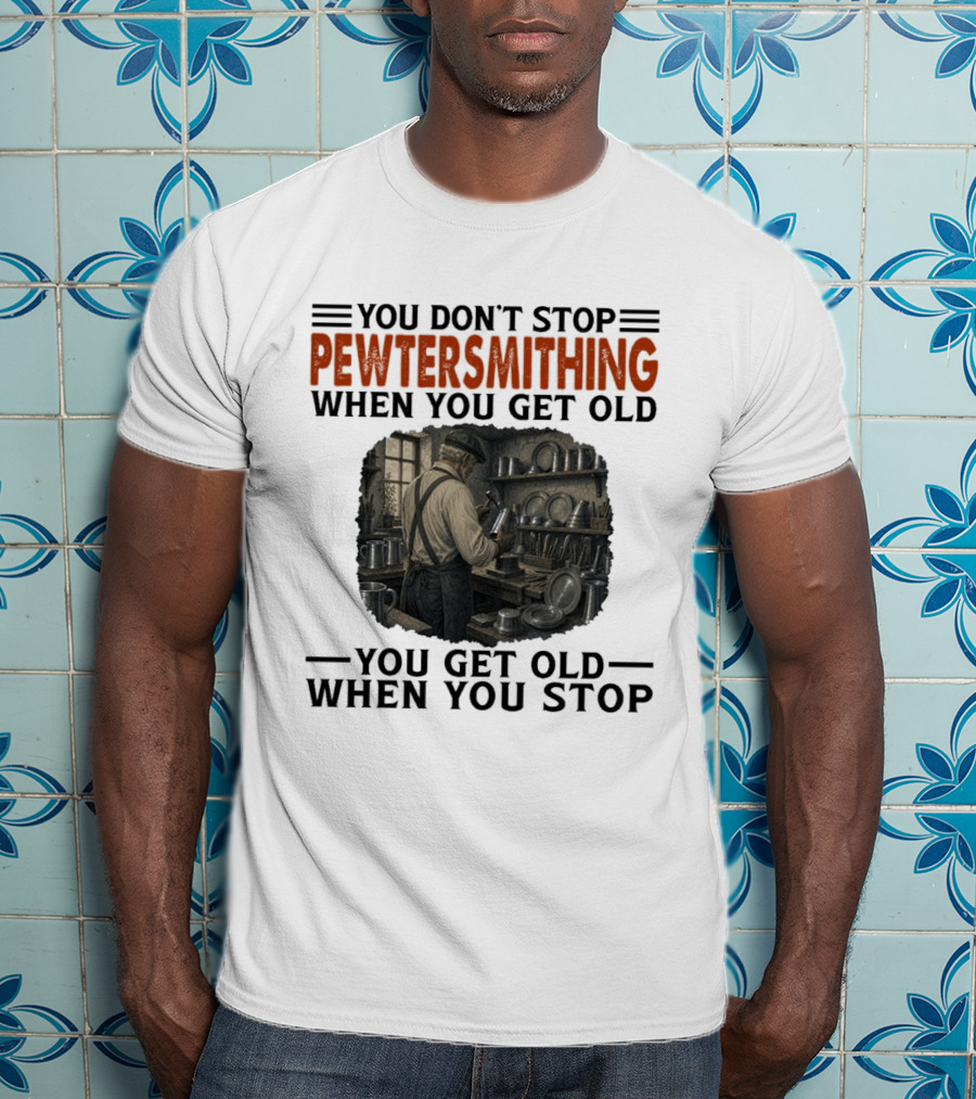 You Don't Stop Pewter Smithing When You Get Old You Get Old When You Stop Vintage Workshop Scene T-Shirt