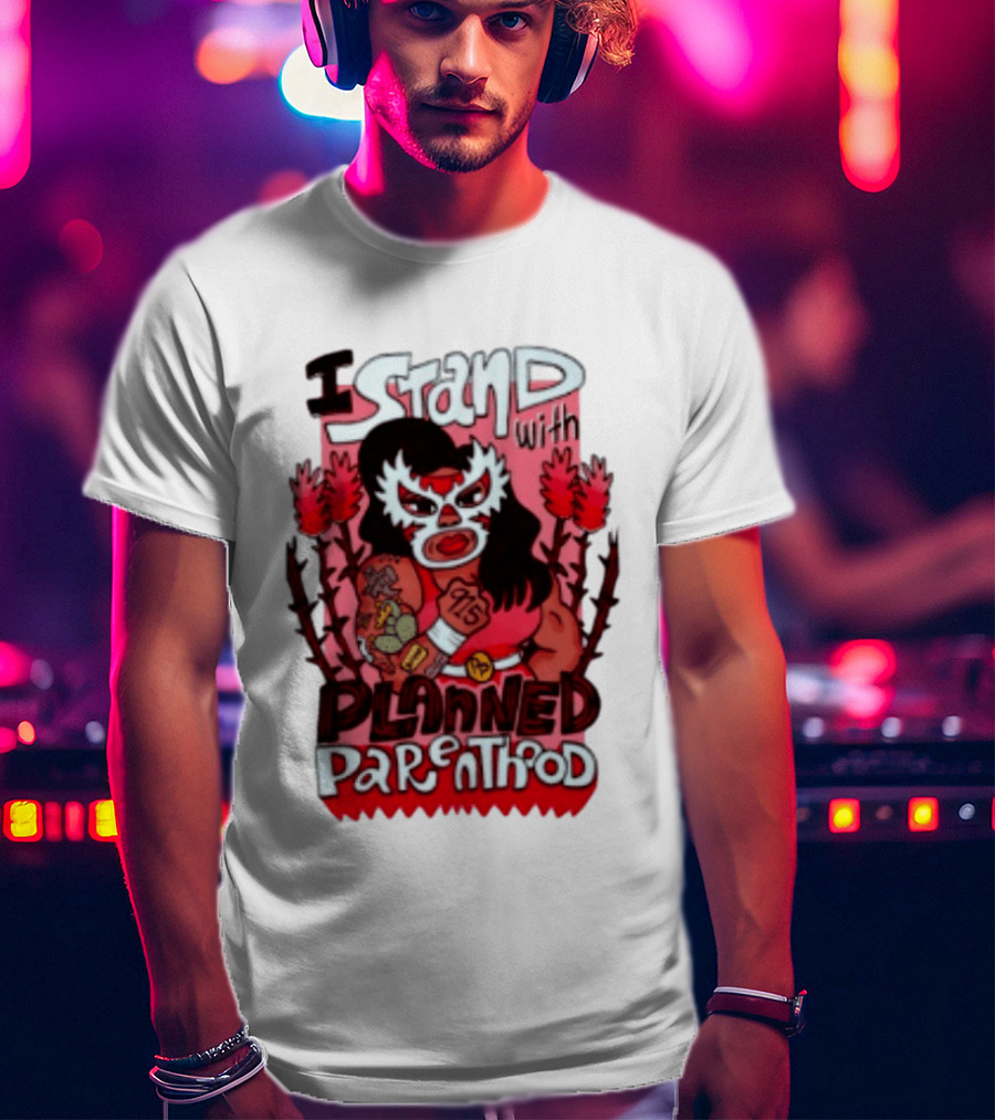 I Stand With Planned Parenthood Lucha Libre Tattooed Wrestler T-Shirt