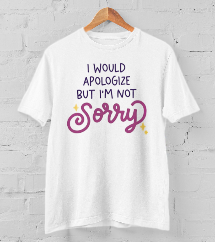 I Would Apologize But I'm Not Sorry Sassy Phrase With Whimsical Lettering And Stars T-Shirt