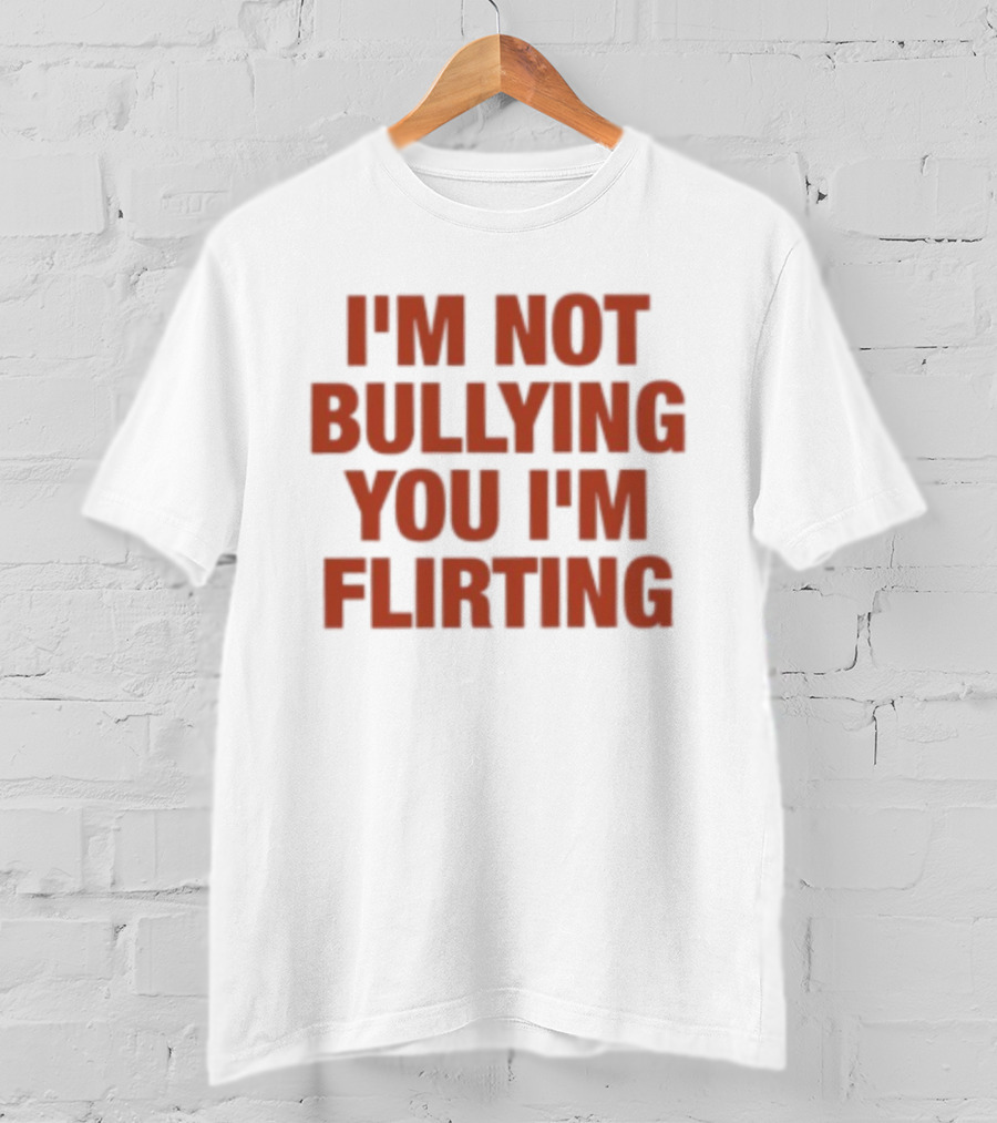 I'm Not Bullying You I'm Flirting Bold Red T-Shirt