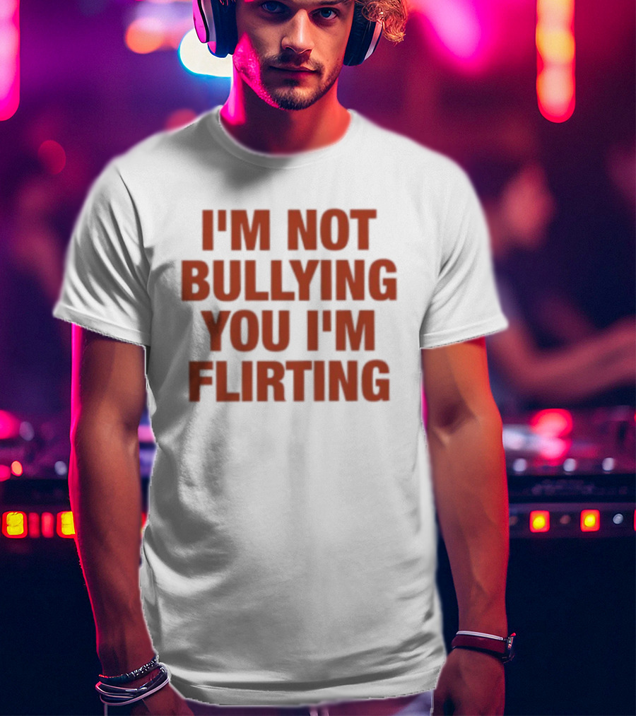 I'm Not Bullying You I'm Flirting Bold Red T-Shirt