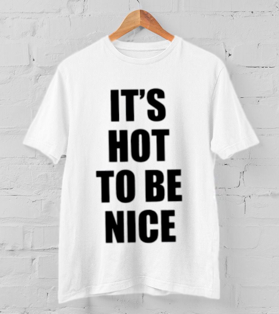 It's Hot To Be Nice Positive Vibes T-Shirt