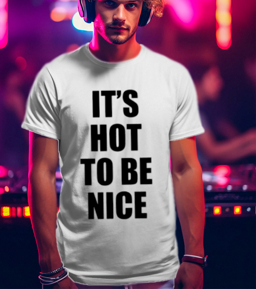 It's Hot To Be Nice Positive Vibes T-Shirt