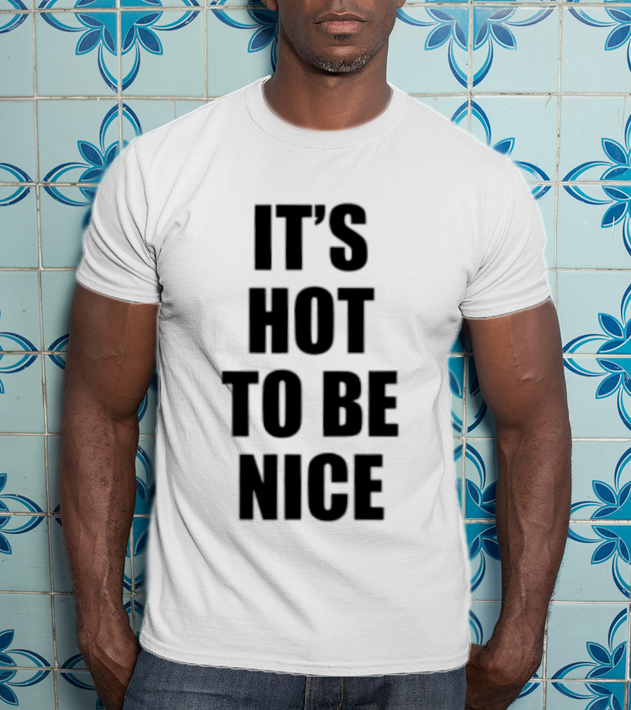 It's Hot To Be Nice Positive Vibes T-Shirt