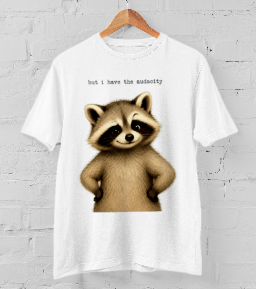 But I Have The Audacity Raccoon Whisper T-Shirt