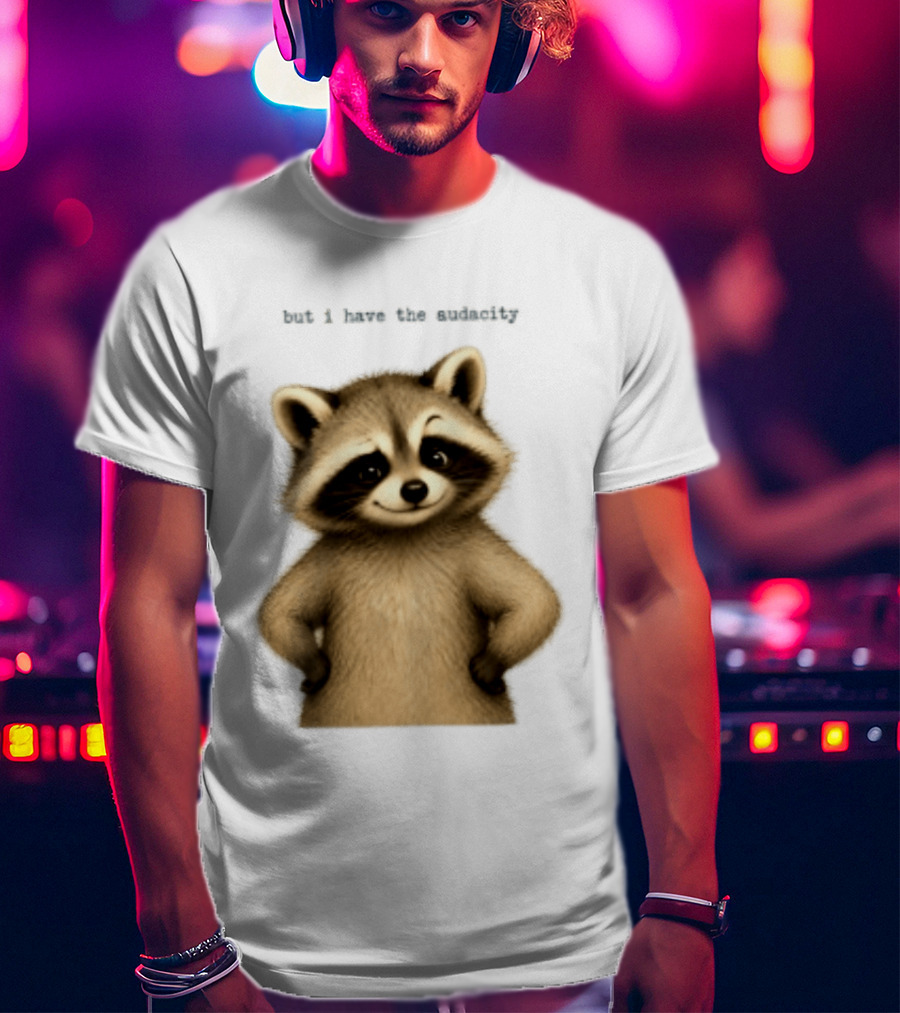 But I Have The Audacity Raccoon Whisper T-Shirt