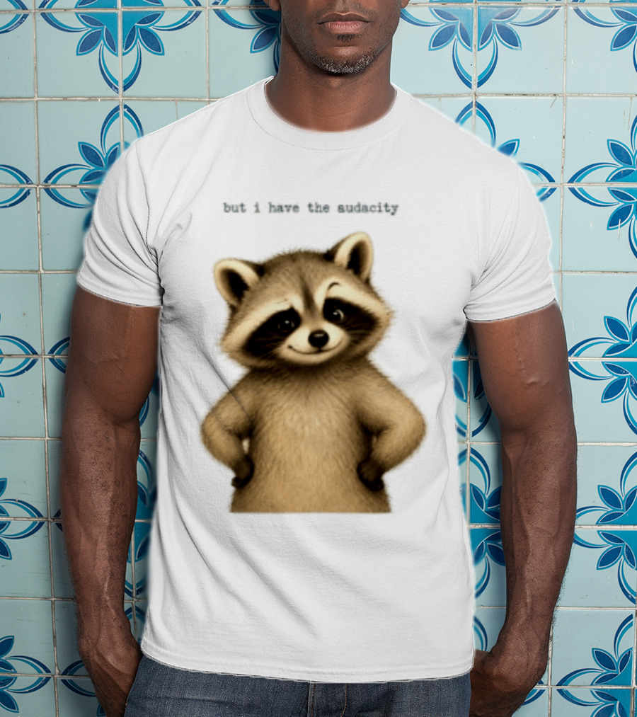 But I Have The Audacity Raccoon Whisper T-Shirt
