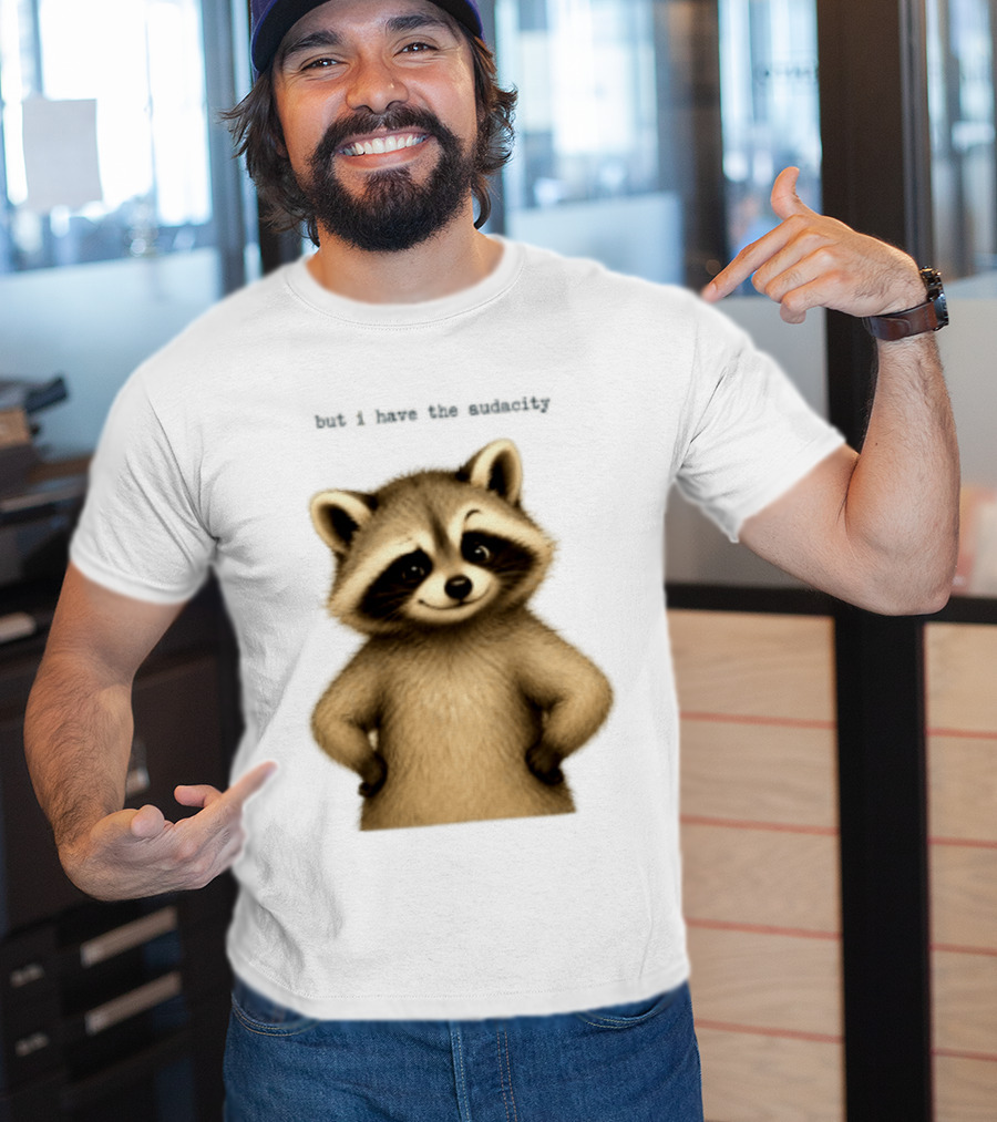 But I Have The Audacity Raccoon Whisper T-Shirt