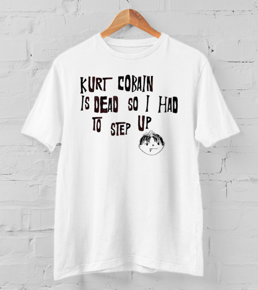 Kurt Cobain Is Dead So I Had To Step Up Drawing T-Shirt