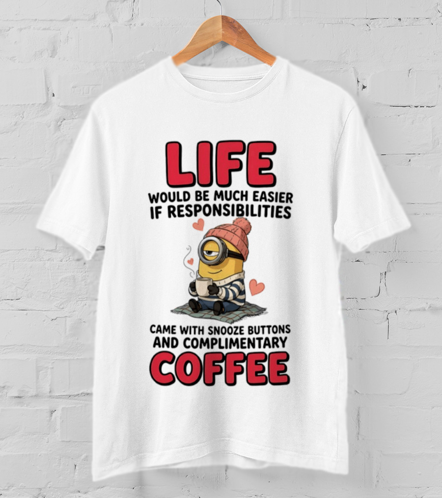 Life Would Be Much Easier If Responsibilities Came With Snooze Buttons And Complimentary Coffee Minion Drinking Coffee T-Shirt