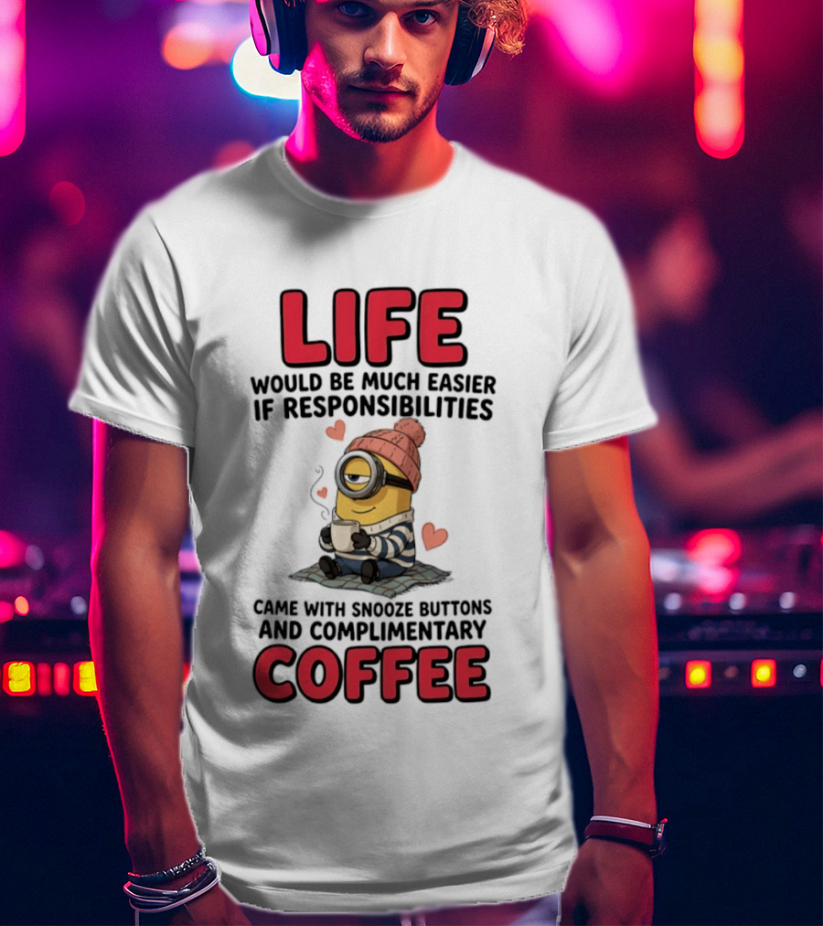 Life Would Be Much Easier If Responsibilities Came With Snooze Buttons And Complimentary Coffee Minion Drinking Coffee T-Shirt