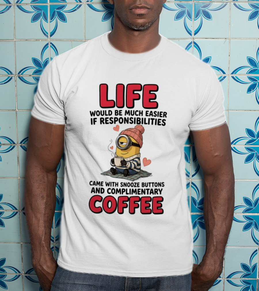 Life Would Be Much Easier If Responsibilities Came With Snooze Buttons And Complimentary Coffee Minion Drinking Coffee T-Shirt