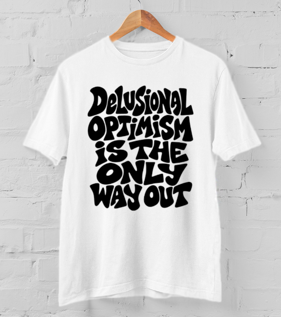 Delusional Optimism Is The Only Way Out Bold Black T-Shirt