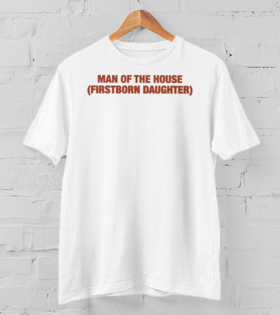 Man Of The House Firstborn Daughter Empowerment Empowerment T-Shirt