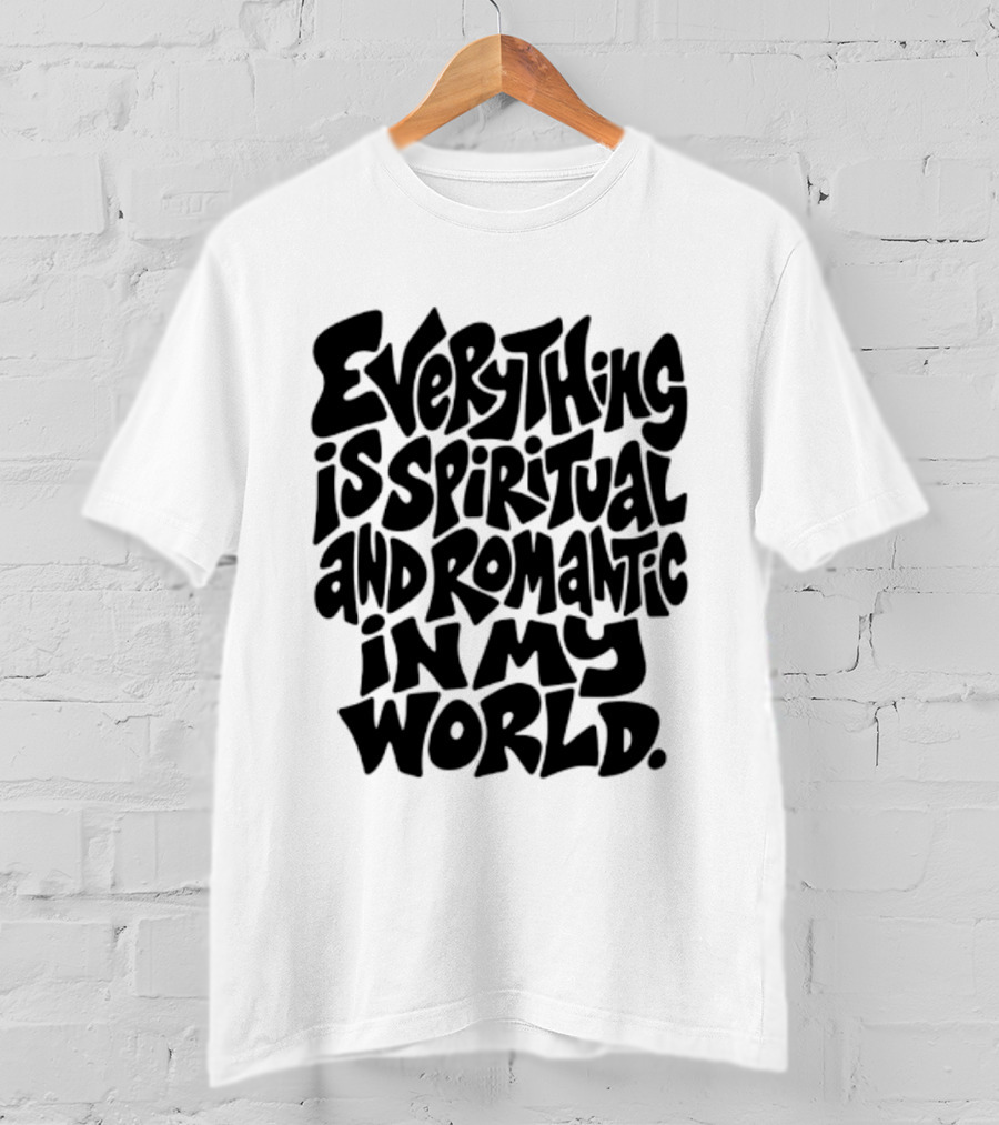 Everything Is Spiritual And Romantic In My World T-Shirt