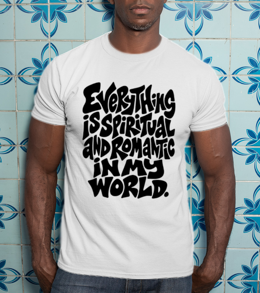 Everything Is Spiritual And Romantic In My World T-Shirt