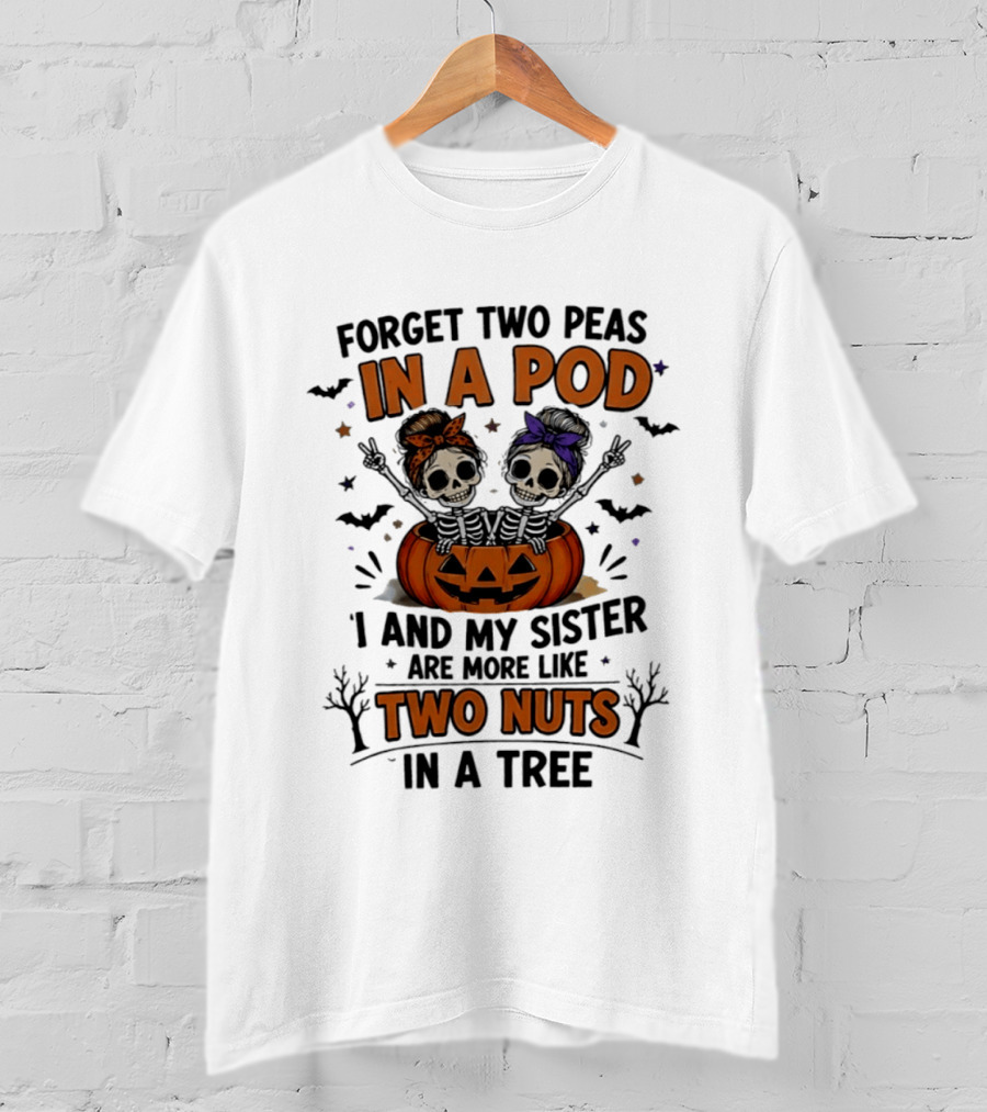 Forget Two Peas In A Pod My Sister And I Are More Like Two Nuts In A Tree Skeleton Pumpkin Halloween T-Shirt