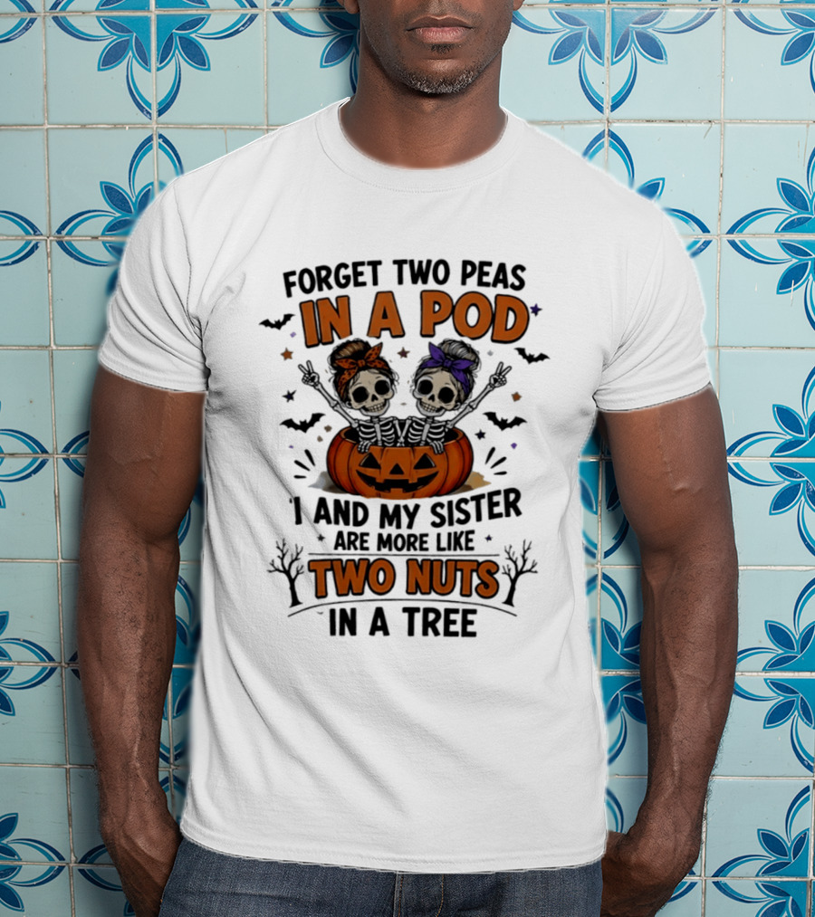 Forget Two Peas In A Pod My Sister And I Are More Like Two Nuts In A Tree Skeleton Pumpkin Halloween T-Shirt